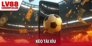 Kèo Tài Xỉu Bóng Đá – Bí Quyết Chơi Hiệu Quả Từ LV88